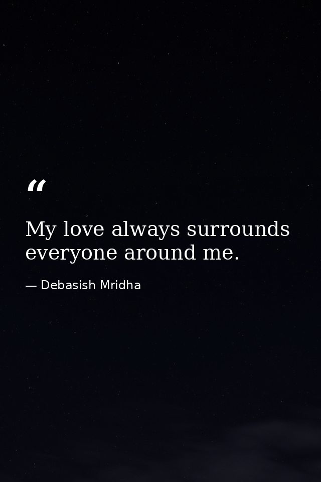My love always surrounds everyone around me. — Debasish Mridha