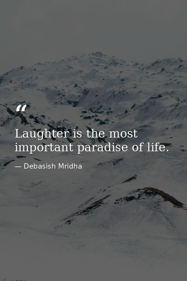 Laughter is the most important paradise of life. — Debasish Mridha