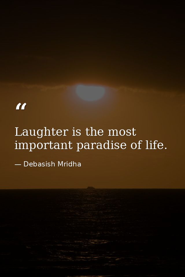 Laughter is the most important paradise of life. — Debasish Mridha
