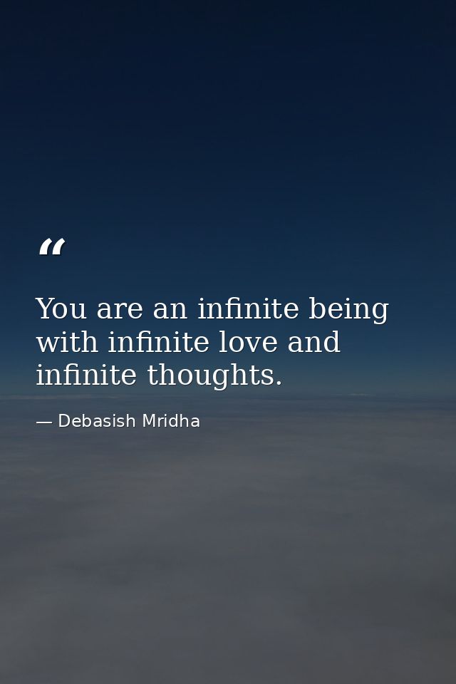 You are an infinite being with infinite love and infinite thoughts. — Debasish Mridha