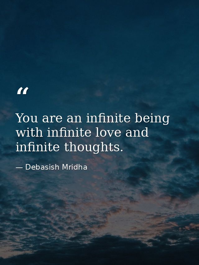 You are an infinite being with infinite love and infinite thoughts. — Debasish Mridha