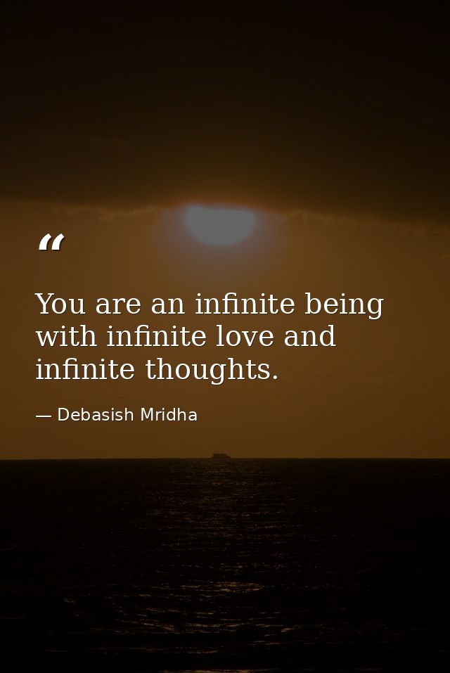 You are an infinite being with infinite love and infinite thoughts. — Debasish Mridha