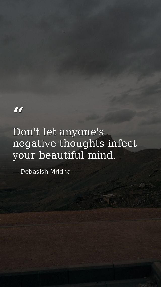 Don't let anyone's negative thoughts infect your beautiful mind. — Debasish Mridha
