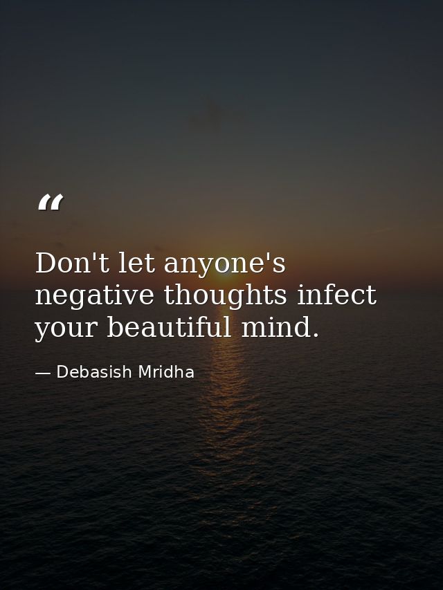 Don't let anyone's negative thoughts infect your beautiful mind. — Debasish Mridha