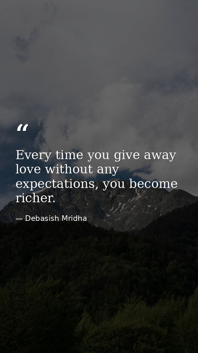 Every time you give away love without any expectations, you become richer. — Debasish Mridha