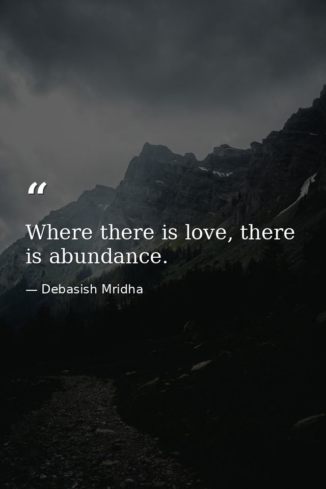 Where there is love, there is abundance. — Debasish Mridha