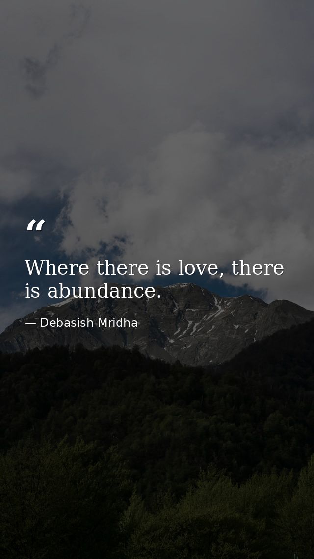 Where there is love, there is abundance. — Debasish Mridha