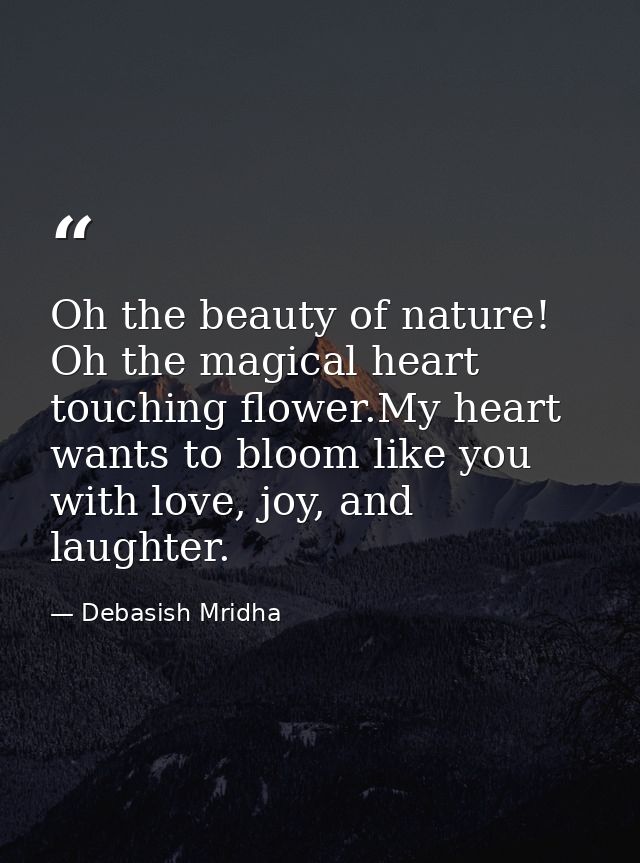 Oh the beauty of nature! Oh the magical heart touching flower.My heart wants to bloom like you with love, joy, and laugh — Debasish Mridha