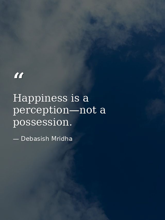 Happiness is a perception—not a possession. — Debasish Mridha