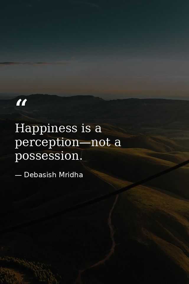 Happiness is a perception—not a possession. — Debasish Mridha