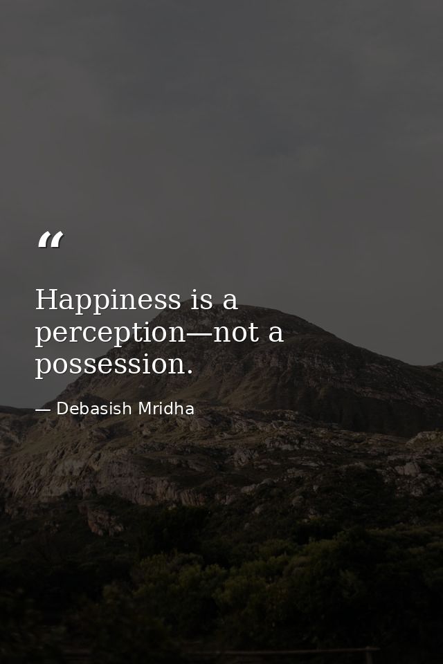 Happiness is a perception—not a possession. — Debasish Mridha