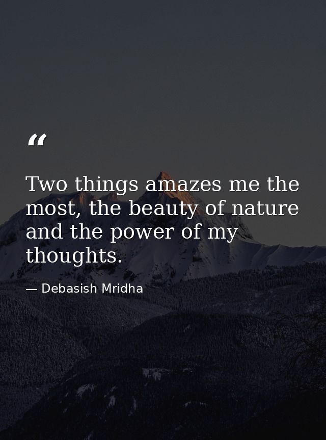 Two things amazes me the most, the beauty of nature and the power of my thoughts. — Debasish Mridha