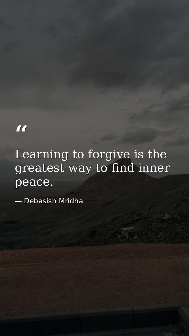 Learning to forgive is the greatest way to find inner peace. — Debasish Mridha