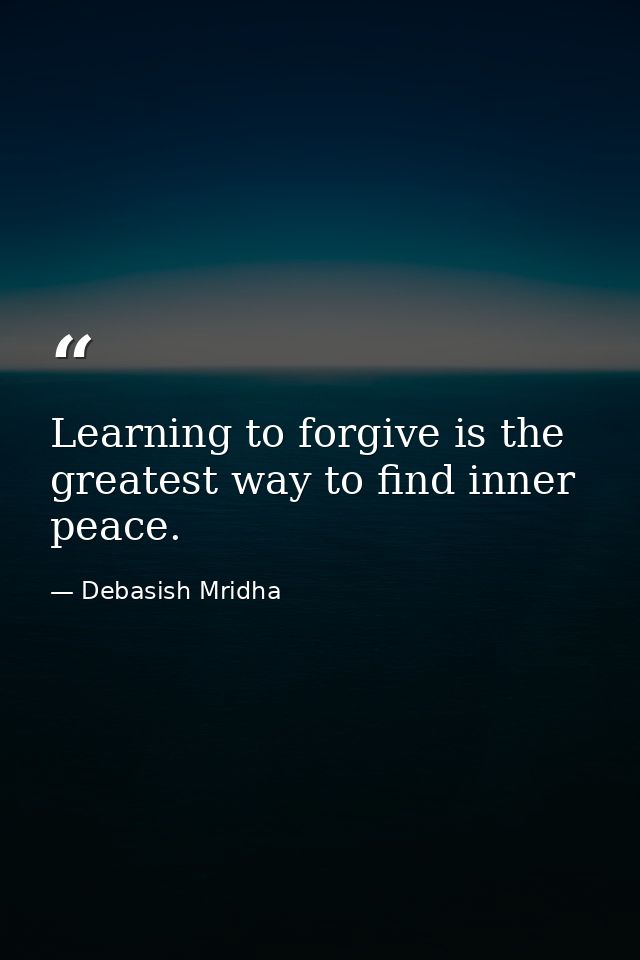 Learning to forgive is the greatest way to find inner peace. — Debasish Mridha