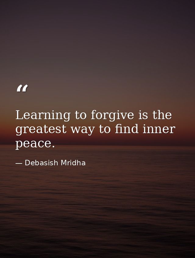 Learning to forgive is the greatest way to find inner peace. — Debasish Mridha
