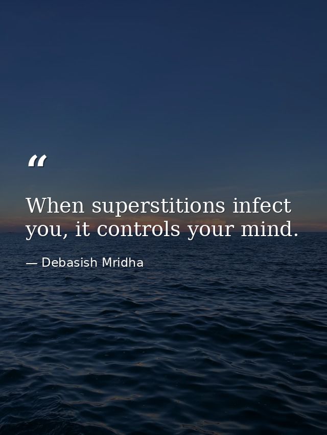 When superstitions infect you, it controls your mind. — Debasish Mridha