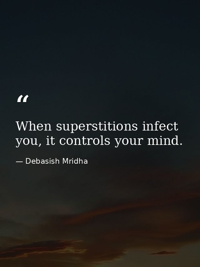 When superstitions infect you, it controls your mind. — Debasish Mridha