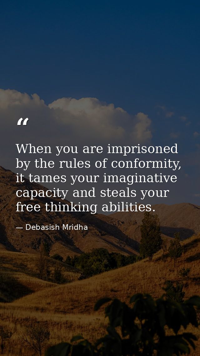 When you are imprisoned by the rules of conformity, it tames your imaginative capacity and steals your free thinking abi — Debasish Mridha