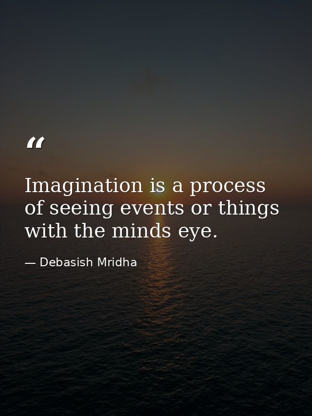 Imagination is a process of seeing events or things with the minds eye. — Debasish Mridha