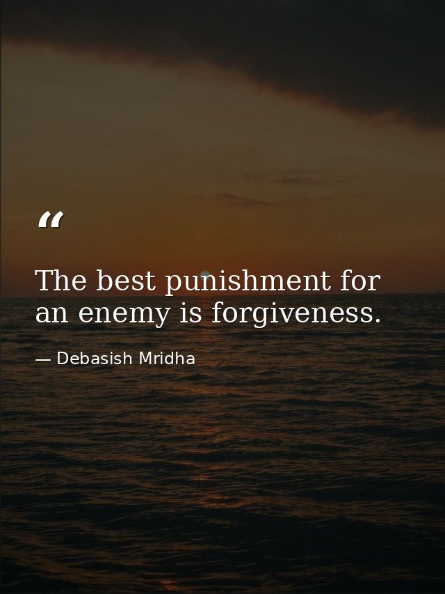 The best punishment for an enemy is forgiveness. — Debasish Mridha
