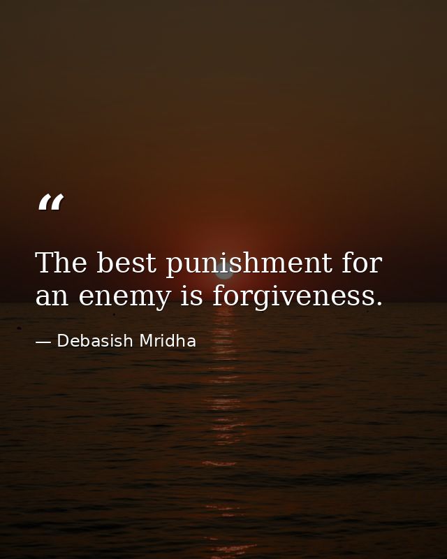The best punishment for an enemy is forgiveness. — Debasish Mridha