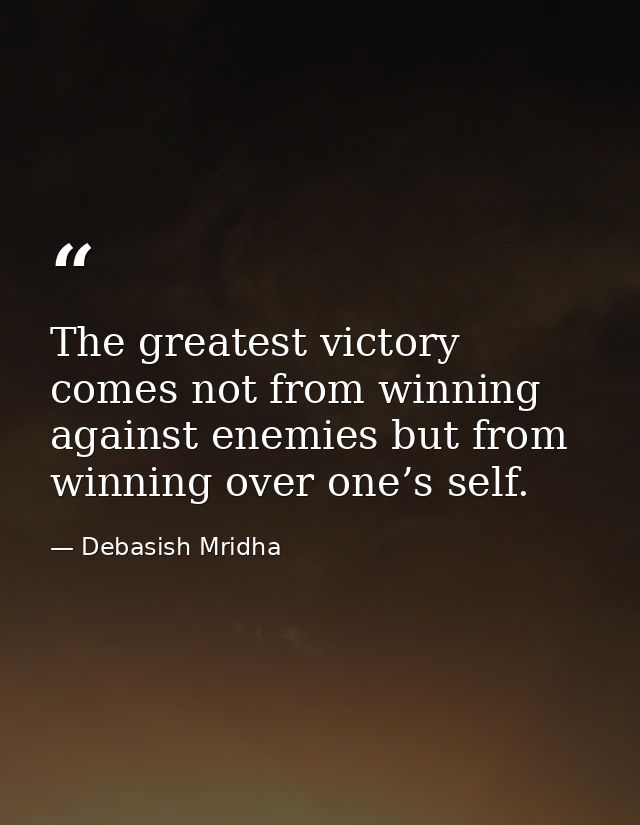 The greatest victory comes not from winning against enemies but from winning over one’s self. — Debasish Mridha