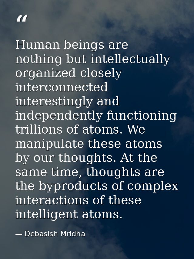 Human beings are nothing but intellectually organized closely interconnected interestingly and independently functioning — Debasish Mridha
