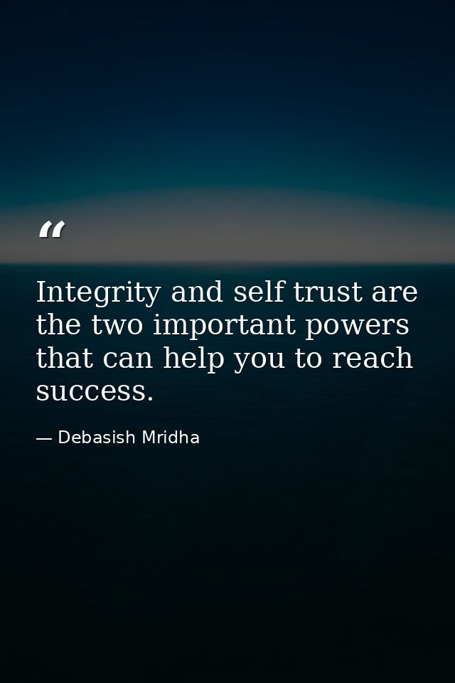 Integrity and self trust are the two important powers that can help you to reach success. — Debasish Mridha