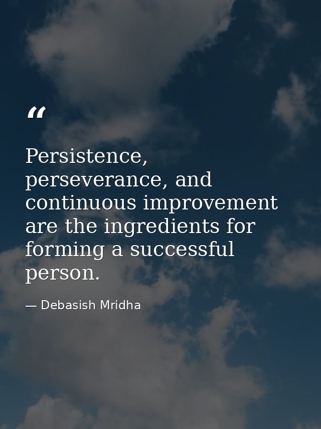 Persistence, perseverance, and continuous improvement are the ingredients for forming a successful person. — Debasish Mridha