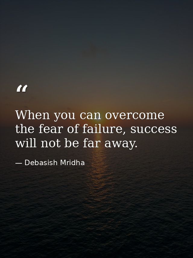 When you can overcome the fear of failure, success will not be far away. — Debasish Mridha