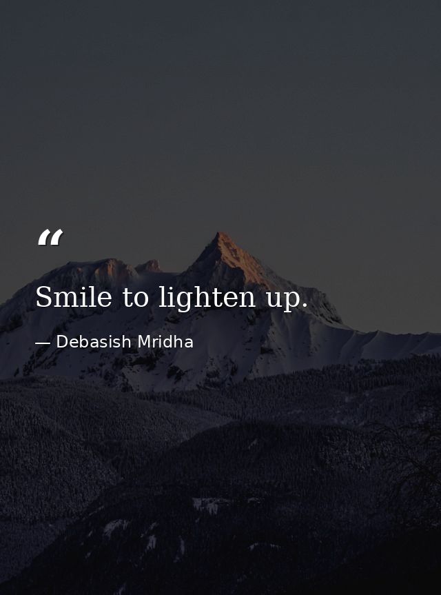 Smile to lighten up. — Debasish Mridha