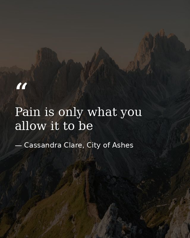 Pain is only what you allow it to be — Cassandra Clare, City of Ashes
