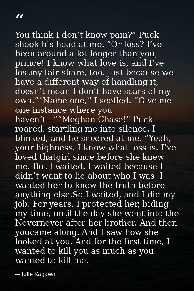 You think I don’t know pain?” Puck shook his head at me. “Or loss? I’ve been around a lot longer than you, prince! I kno — Julie Kagawa