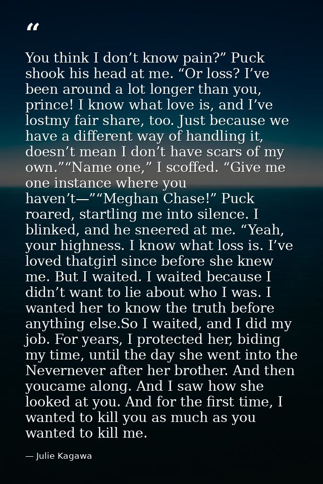 You think I don’t know pain?” Puck shook his head at me. “Or loss? I’ve been around a lot longer than you, prince! I kno — Julie Kagawa