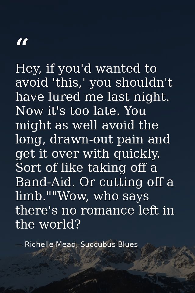 Hey, if you'd wanted to avoid 'this,' you shouldn't have lured me last night. Now it's too late. You might as well avoid — Richelle Mead, Succubus Blues