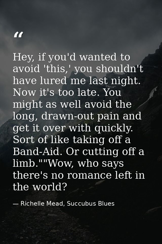 Hey, if you'd wanted to avoid 'this,' you shouldn't have lured me last night. Now it's too late. You might as well avoid — Richelle Mead, Succubus Blues