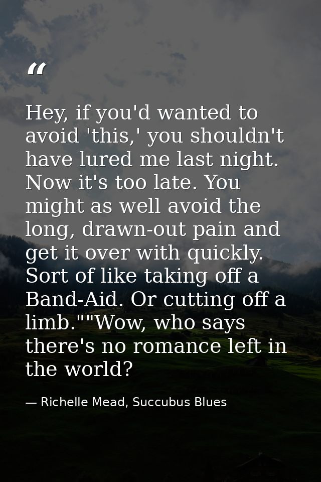 Hey, if you'd wanted to avoid 'this,' you shouldn't have lured me last night. Now it's too late. You might as well avoid — Richelle Mead, Succubus Blues