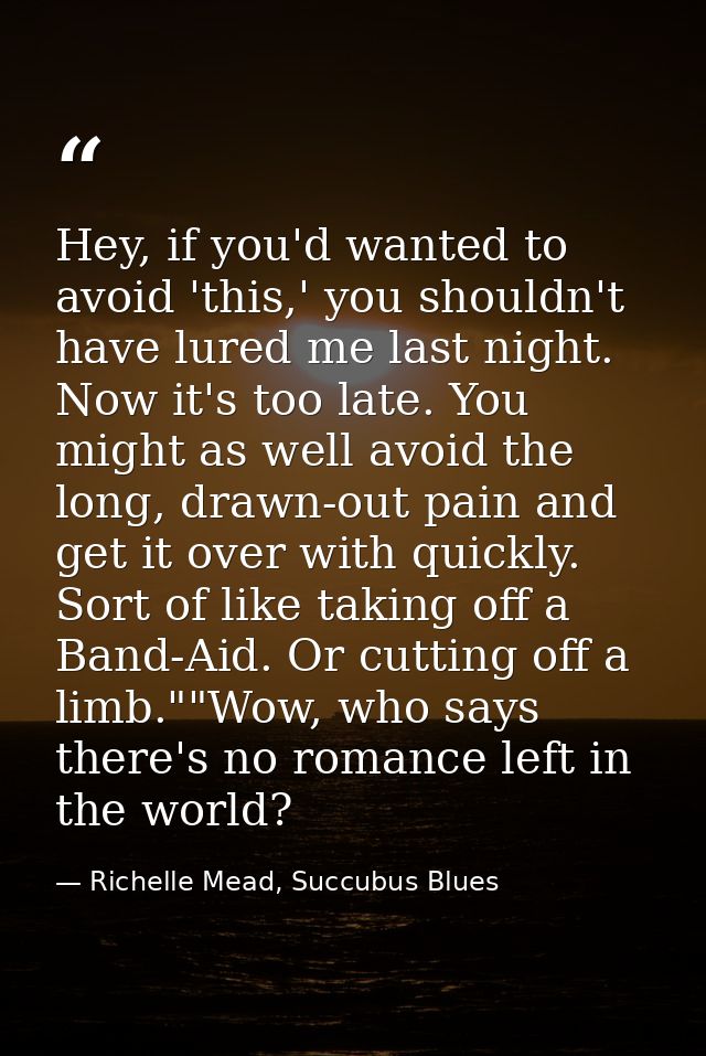 Hey, if you'd wanted to avoid 'this,' you shouldn't have lured me last night. Now it's too late. You might as well avoid — Richelle Mead, Succubus Blues