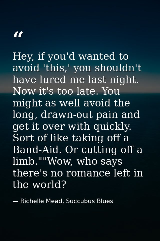 Hey, if you'd wanted to avoid 'this,' you shouldn't have lured me last night. Now it's too late. You might as well avoid — Richelle Mead, Succubus Blues