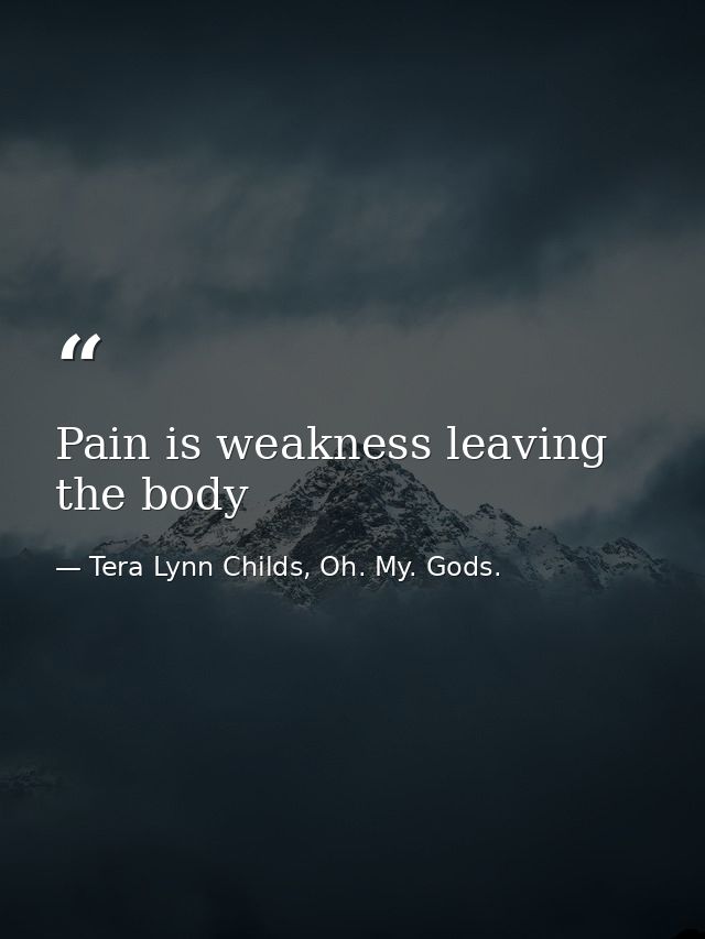 Pain is weakness leaving the body — Tera Lynn Childs, Oh. My. Gods.