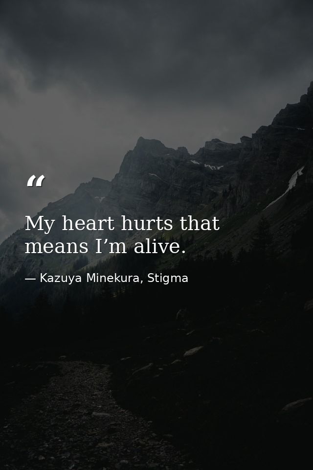 My heart hurts that means I’m alive. — Kazuya Minekura, Stigma