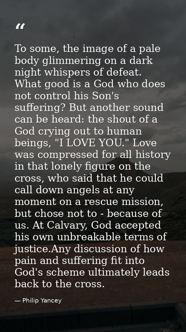 To some, the image of a pale body glimmering on a dark night whispers of defeat. What good is a God who does not control — Philip Yancey