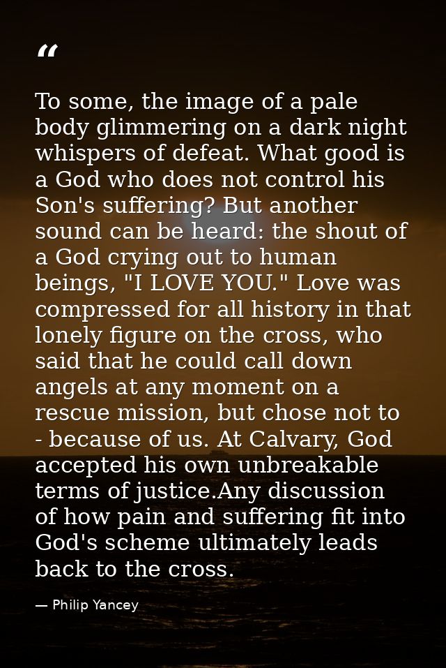 To some, the image of a pale body glimmering on a dark night whispers of defeat. What good is a God who does not control — Philip Yancey
