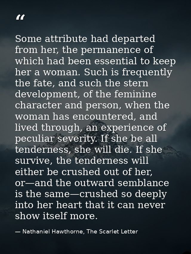 Some attribute had departed from her, the permanence of which had been essential to keep her a woman. Such is frequently — Nathaniel Hawthorne, The Scarlet Letter
