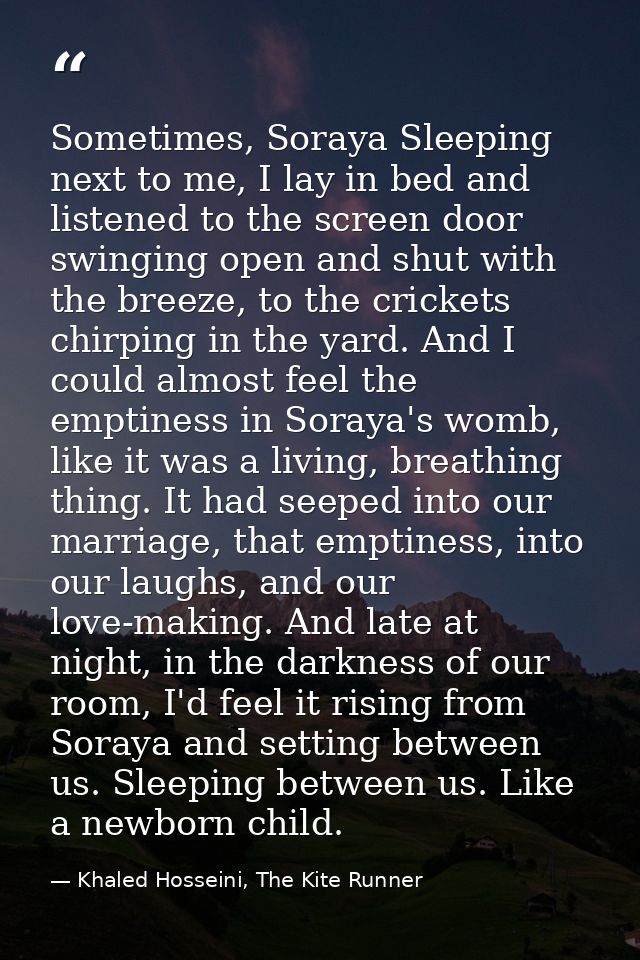 Sometimes, Soraya Sleeping next to me, I lay in bed and listened to the screen door swinging open and shut with the bree — Khaled Hosseini, The Kite Runner