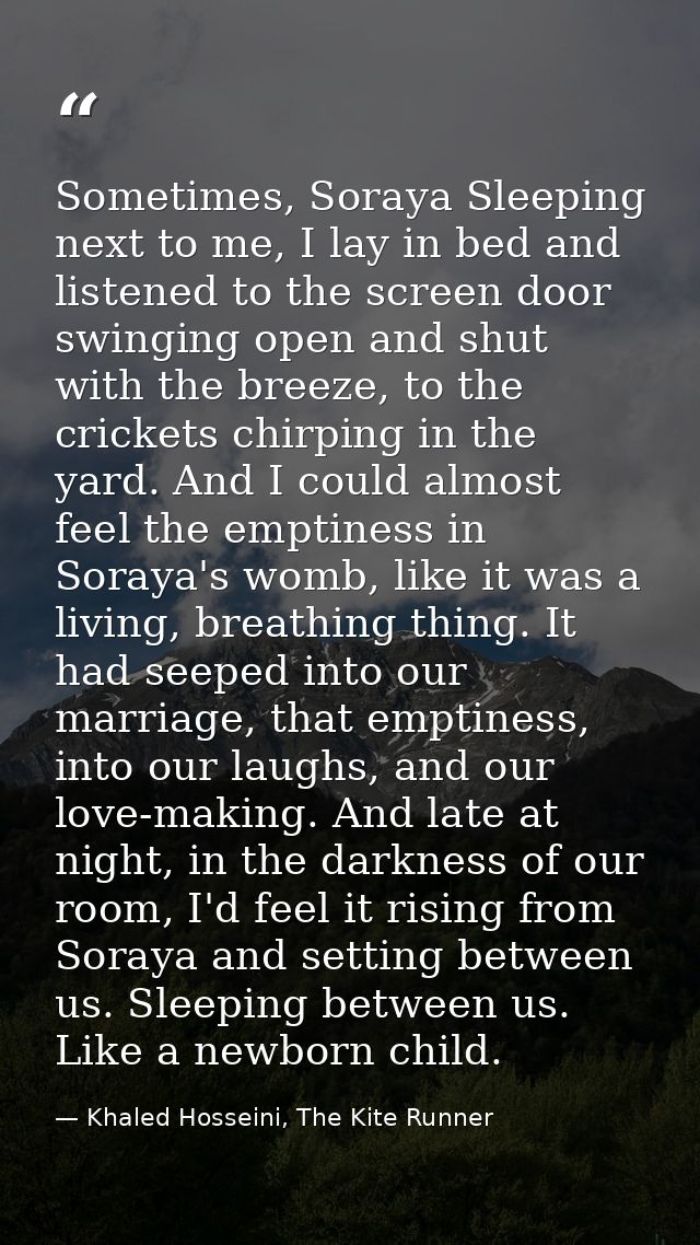 Sometimes, Soraya Sleeping next to me, I lay in bed and listened to the screen door swinging open and shut with the bree — Khaled Hosseini, The Kite Runner