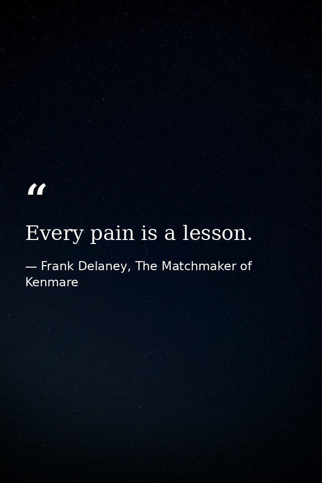 Every pain is a lesson. — Frank Delaney, The Matchmaker of Kenmare