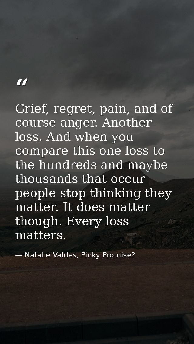Grief, regret, pain, and of course anger. Another loss. And when you compare this one loss to the hundreds and maybe tho — Natalie Valdes, Pinky Promise?