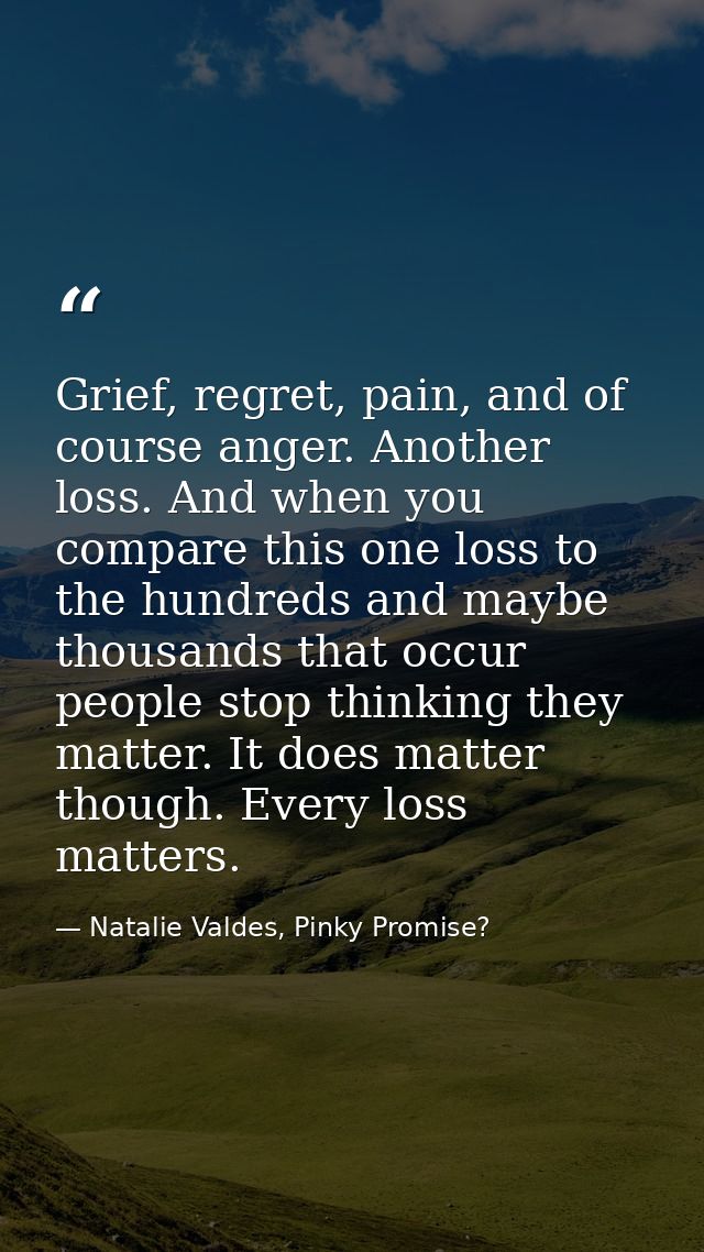 Grief, regret, pain, and of course anger. Another loss. And when you compare this one loss to the hundreds and maybe tho — Natalie Valdes, Pinky Promise?