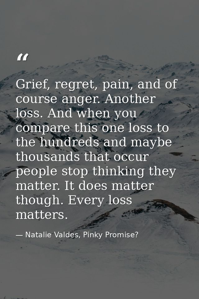 Grief, regret, pain, and of course anger. Another loss. And when you compare this one loss to the hundreds and maybe tho — Natalie Valdes, Pinky Promise?